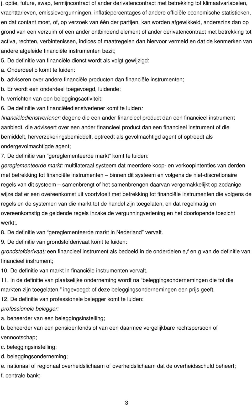 betrekking tot activa, rechten, verbintenissen, indices of maatregelen dan hiervoor vermeld en dat de kenmerken van andere afgeleide financiële instrumenten bezit; 5.