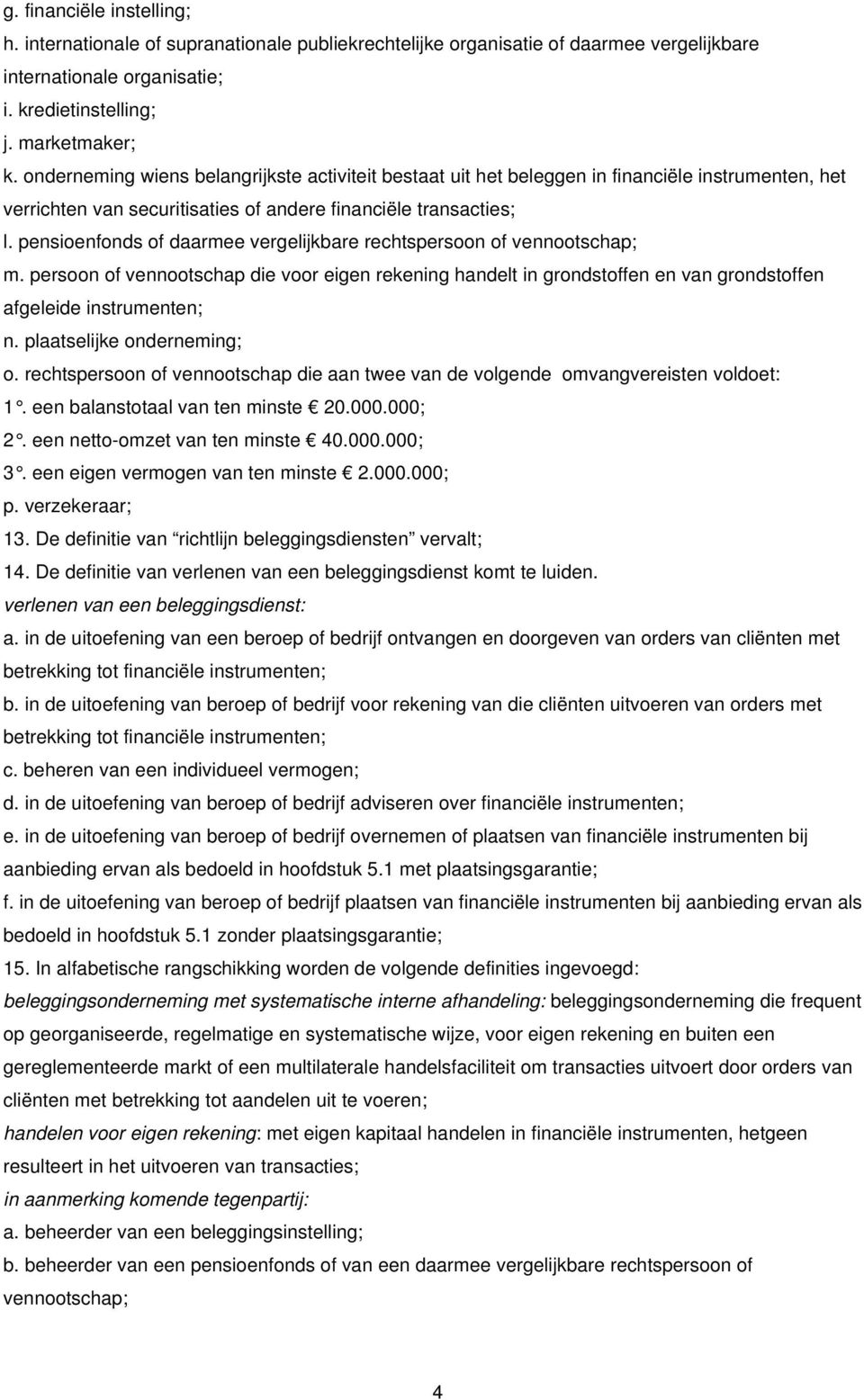 pensioenfonds of daarmee vergelijkbare rechtspersoon of vennootschap; m. persoon of vennootschap die voor eigen rekening handelt in grondstoffen en van grondstoffen afgeleide instrumenten; n.