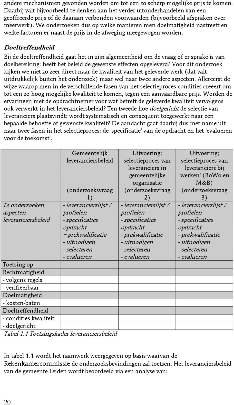 We onderzoeken dus op welke manieren men doelmatigheid nastreeft en welke factoren er naast de prijs in de afweging meegewogen worden.