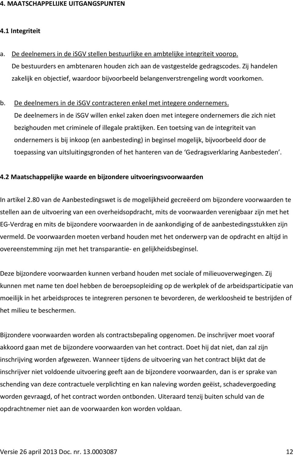 De deelnemers in de isgv willen enkel zaken doen met integere ondernemers die zich niet bezighouden met criminele of illegale praktijken.