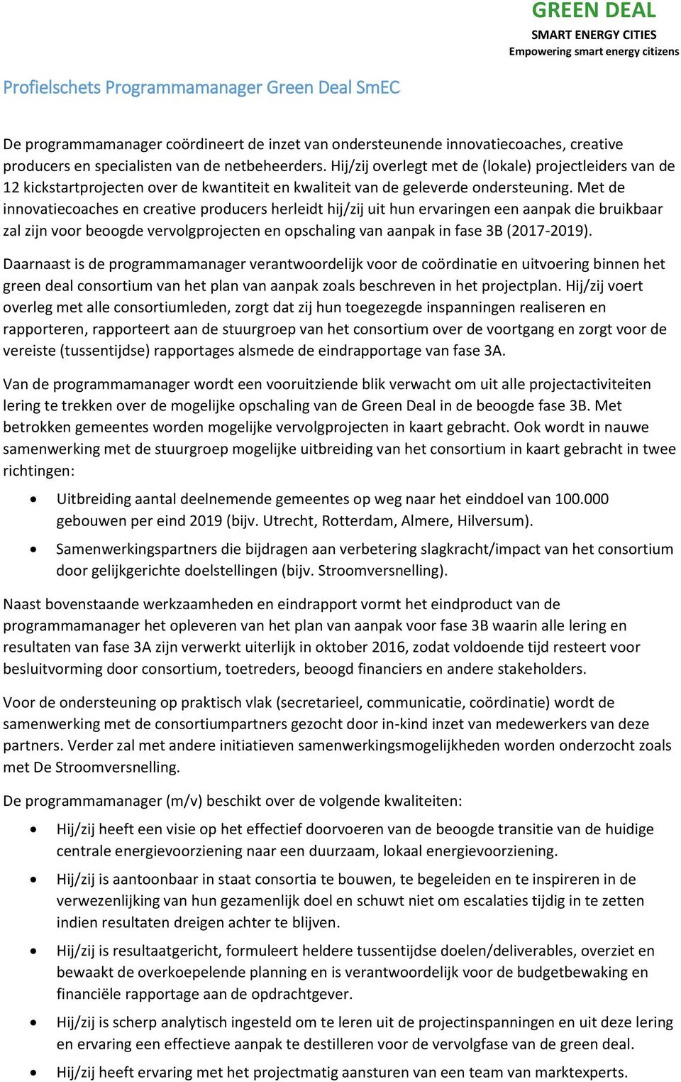 Met de innovatiecoaches en creative producers herleidt hij/zij uit hun ervaringen een aanpak die bruikbaar zal zijn voor beoogde vervolgprojecten en opschaling van aanpak in fase 3B (2017-2019).