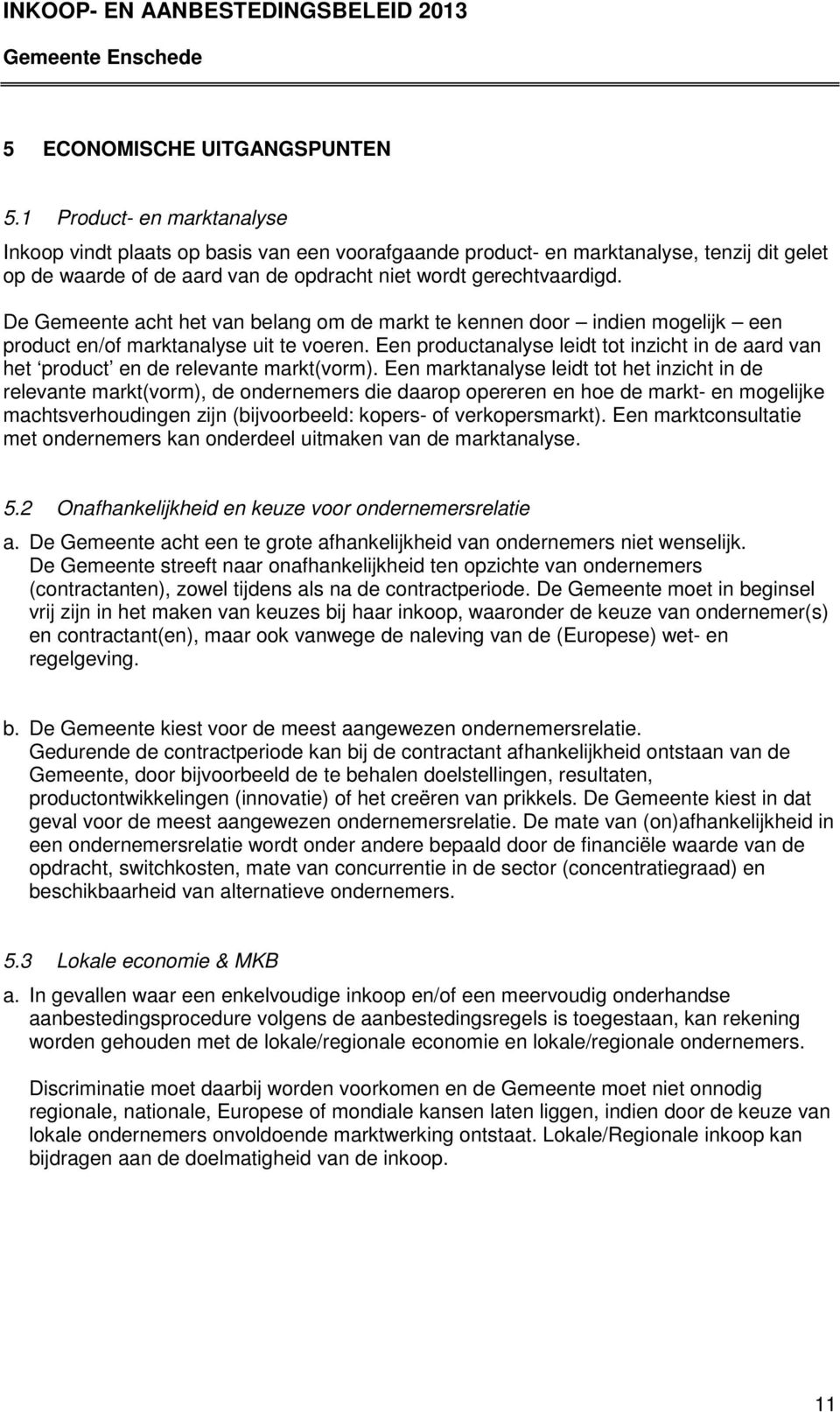 De Gemeente acht het van belang om de markt te kennen door indien mogelijk een product en/of marktanalyse uit te voeren.