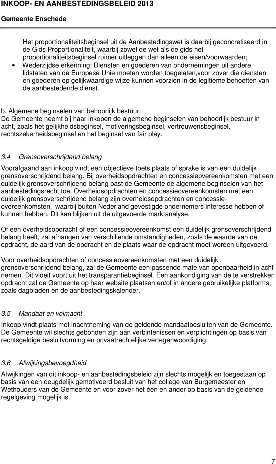 gelijkwaardige wijze kunnen voorzien in de legitieme behoeften van de aanbestedende dienst. b. Algemene beginselen van behoorlijk bestuur.