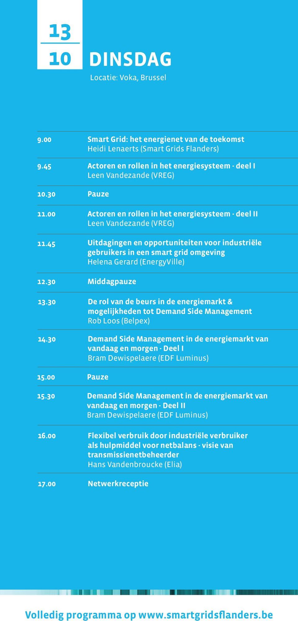 deel II Leen Vandezande (VREG) Uitdagingen en opportuniteiten voor industriële gebruikers in een smart grid omgeving Helena Gerard (EnergyVille) Middagpauze De rol van de beurs in de energiemarkt &