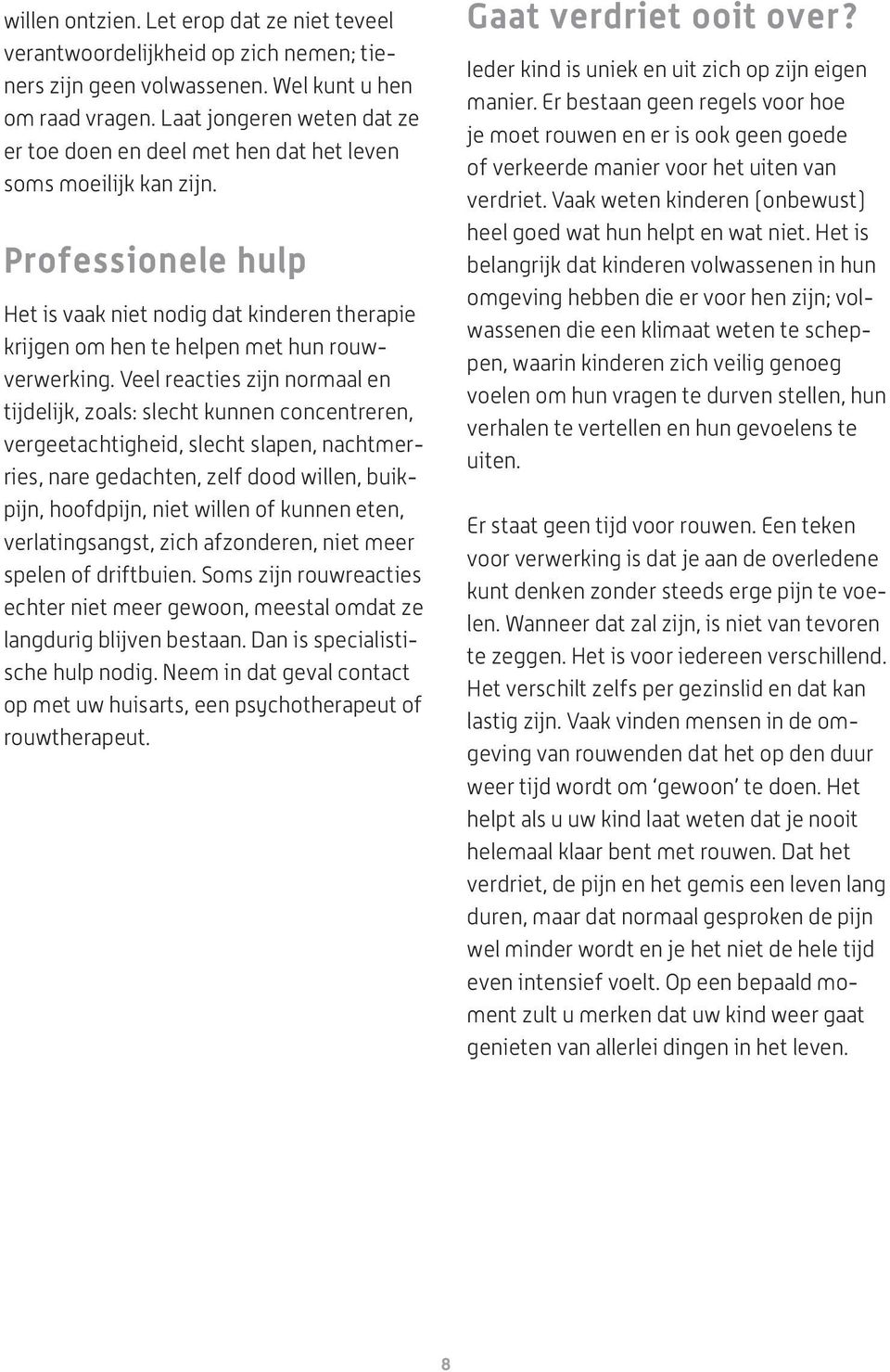 Professionele hulp Het is vaak niet nodig dat kinderen therapie krijgen om hen te helpen met hun rouwverwerking.