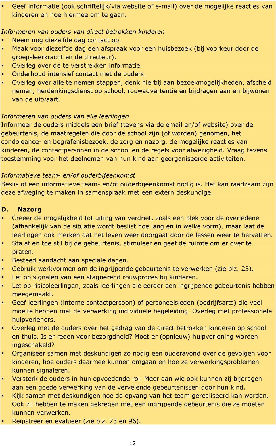 Overleg over de te verstrekken informatie. Onderhoud intensief contact met de ouders.