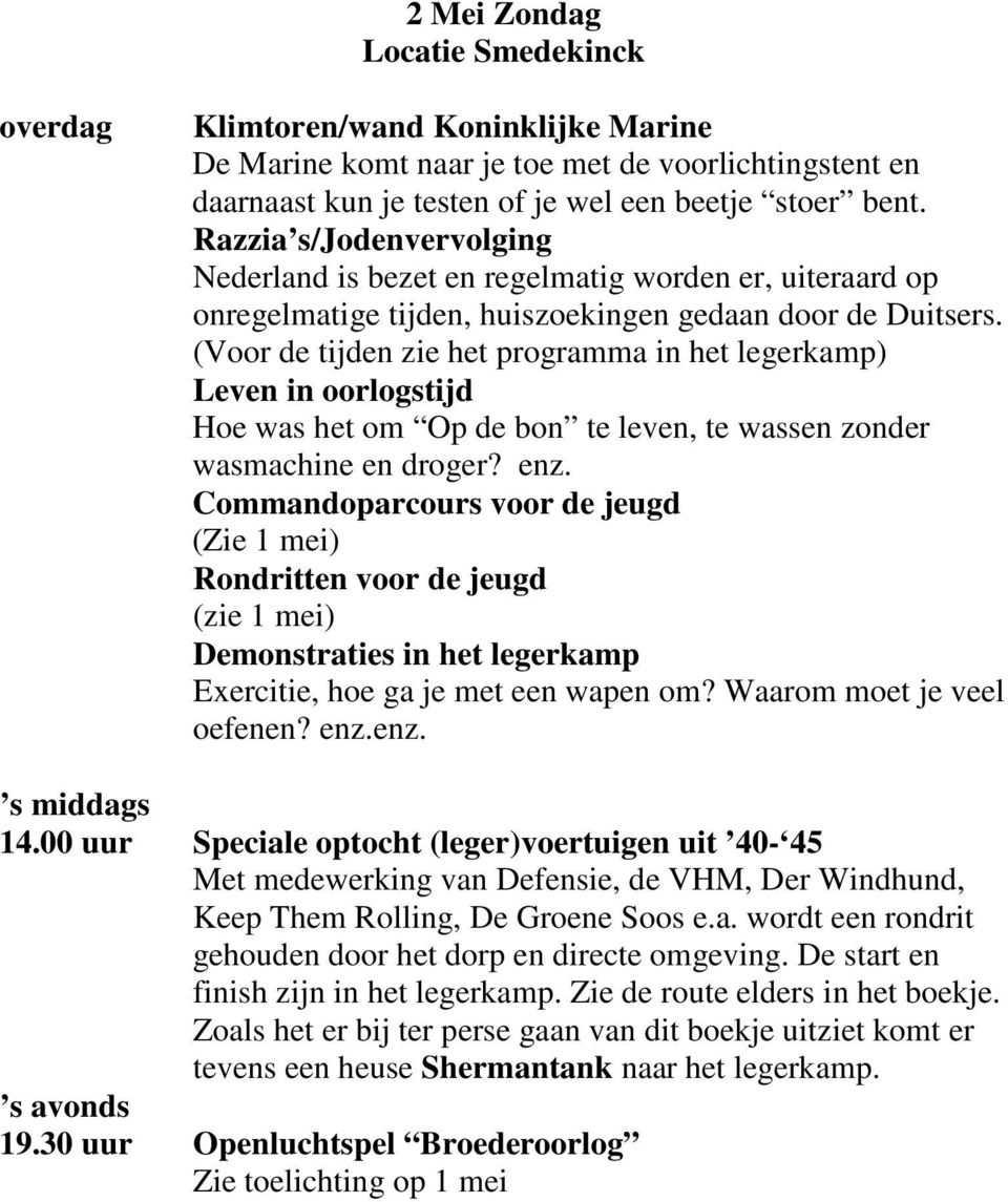 (Voor de tijden zie het programma in het legerkamp) Leven in oorlogstijd Hoe was het om Op de bon te leven, te wassen zonder wasmachine en droger? enz.