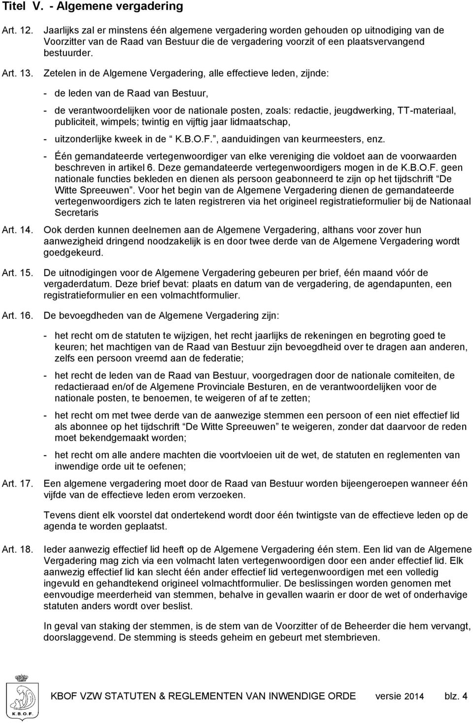 Zetelen in de Algemene Vergadering, alle effectieve leden, zijnde: - de leden van de Raad van Bestuur, - de verantwoordelijken voor de nationale posten, zoals: redactie, jeugdwerking, TT-materiaal,