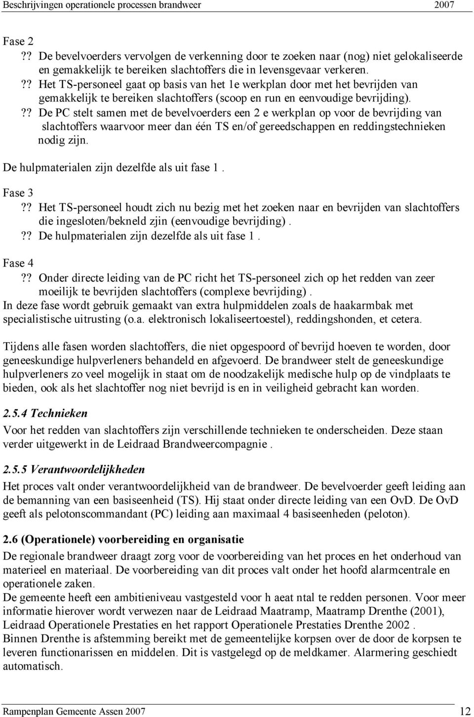 ?? De PC stelt samen met de bevelvoerders een 2 e werkplan op voor de bevrijding van slachtoffers waarvoor meer dan één TS en/of gereedschappen en reddingstechnieken nodig zijn.