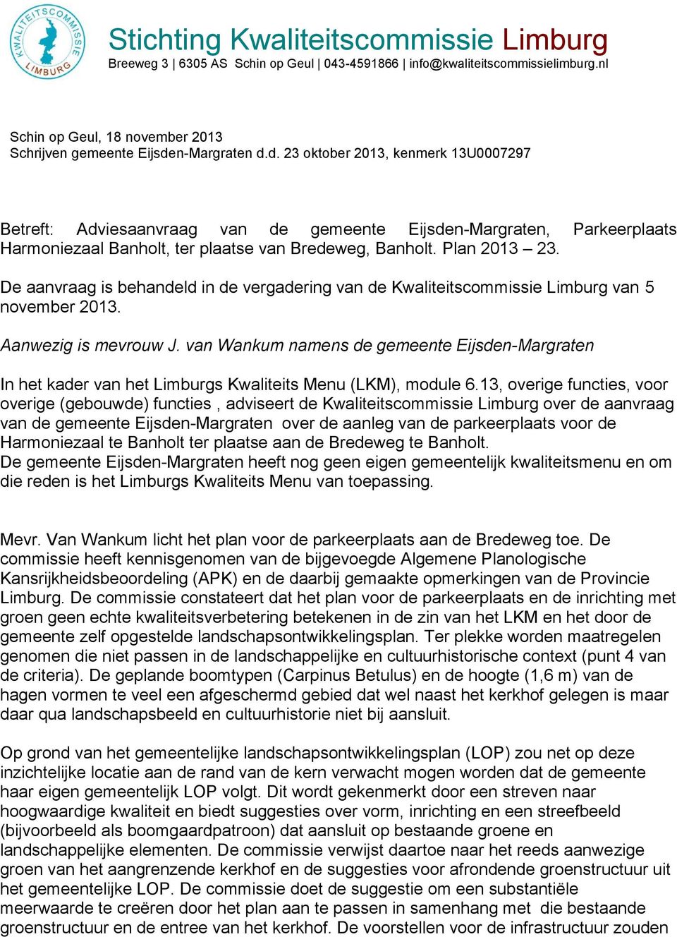 De aanvraag is behandeld in de vergadering van de Kwaliteitscommissie Limburg van 5 november 2013. Aanwezig is mevrouw J.