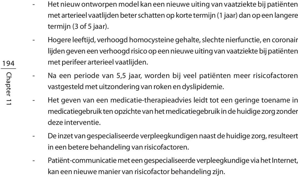 arterieel vaatlijden. - Na een periode van 5,5 jaar, worden bij veel patiënten meer risicofactoren vastgesteld met uitzondering van roken en dyslipidemie.