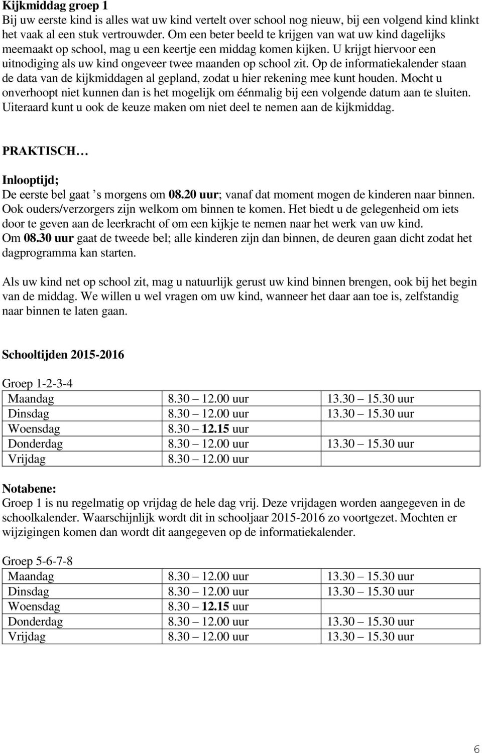 U krijgt hiervoor een uitnodiging als uw kind ongeveer twee maanden op school zit. Op de informatiekalender staan de data van de kijkmiddagen al gepland, zodat u hier rekening mee kunt houden.