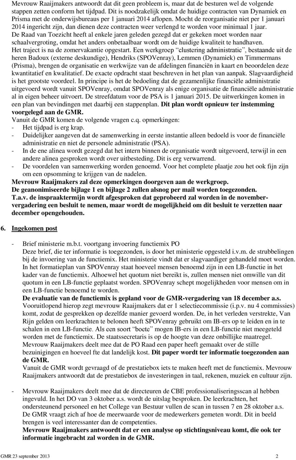 Mocht de reorganisatie niet per 1 januari 2014 ingericht zijn, dan dienen deze contracten weer verlengd te worden voor minimaal 1 jaar.