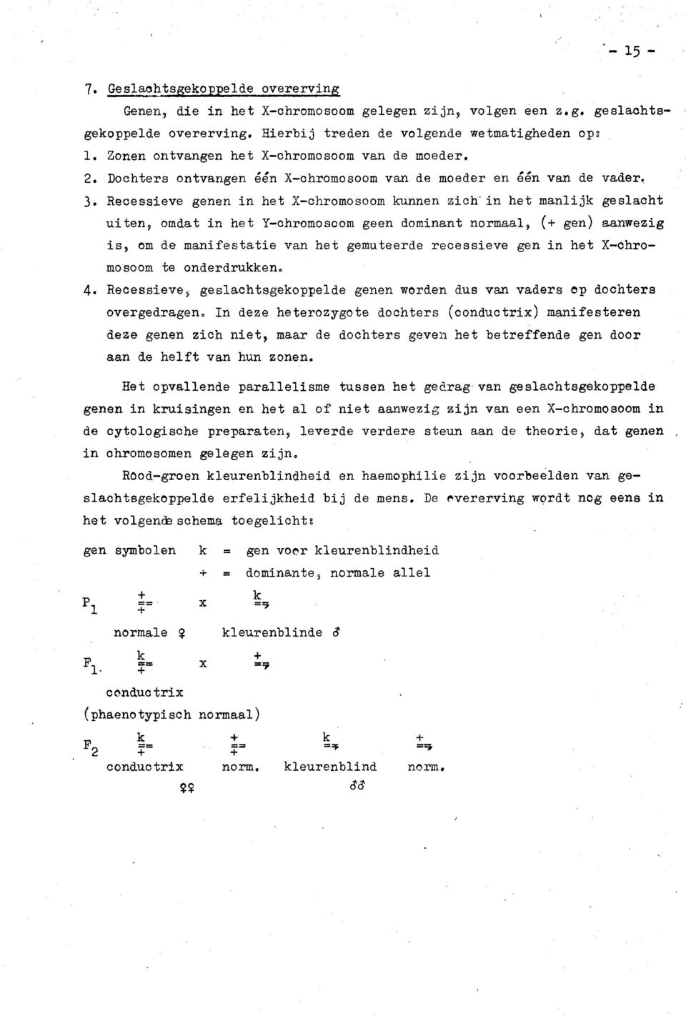 Recessieve genen in het X-chromosoom kunnen zich in het manlijk geslacht uiten, omdat in het Y-chromosoom geen dominant normaal, (+gen) aanwezig is, om de manifestatie van het gemuteerde recessieve