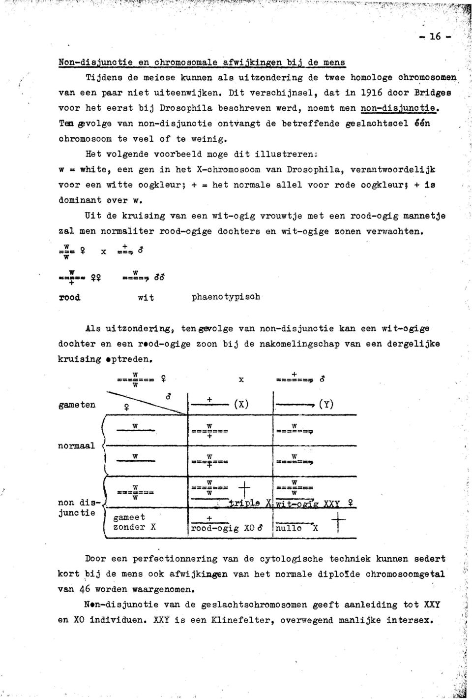 Ten ~volge van non-disjunctie ontvangt de betreffende geslachtscel één chromosoom te veel of te weinig.