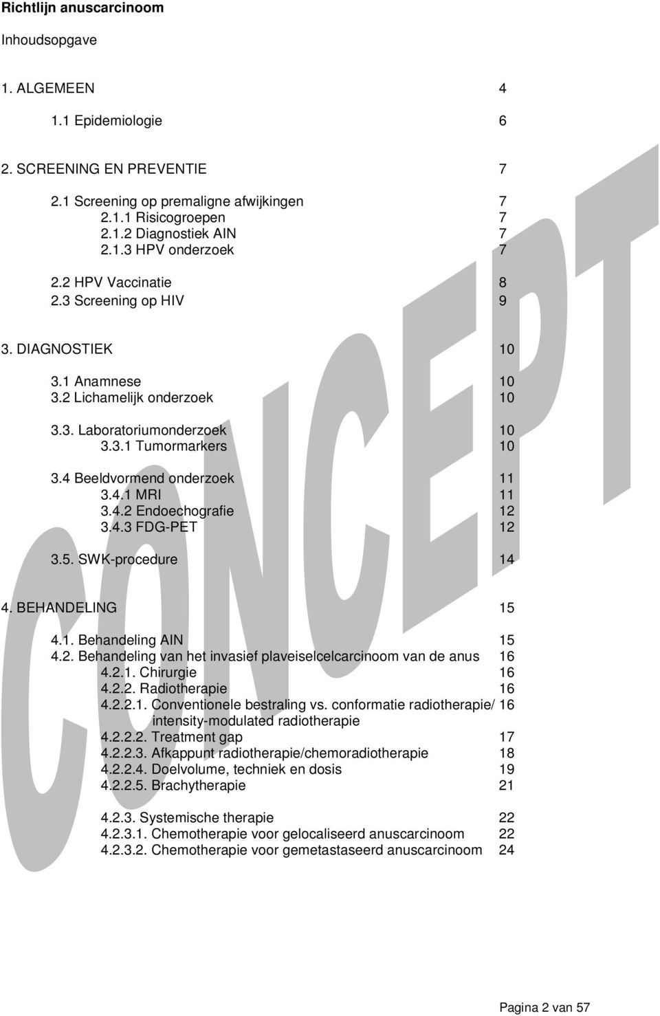 4.2 Endoechografie 12 3.4.3 FDG-PET 12 3.5. SWK-procedure 14 4. BEHANDELING 15 4.1. Behandeling AIN 15 4.2. Behandeling van het invasief plaveiselcelcarcinoom van de anus 16 4.2.1. Chirurgie 16 4.2.2. Radiotherapie 16 4.