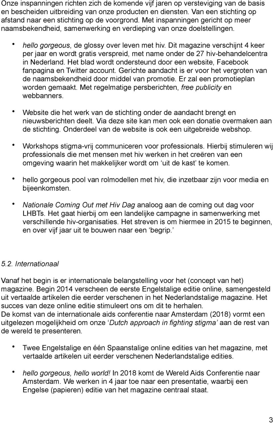 hello gorgeous, de glossy over leven met hiv. Dit magazine verschijnt 4 keer per jaar en wordt gratis verspreid, met name onder de 27 hiv-behandelcentra in Nederland.