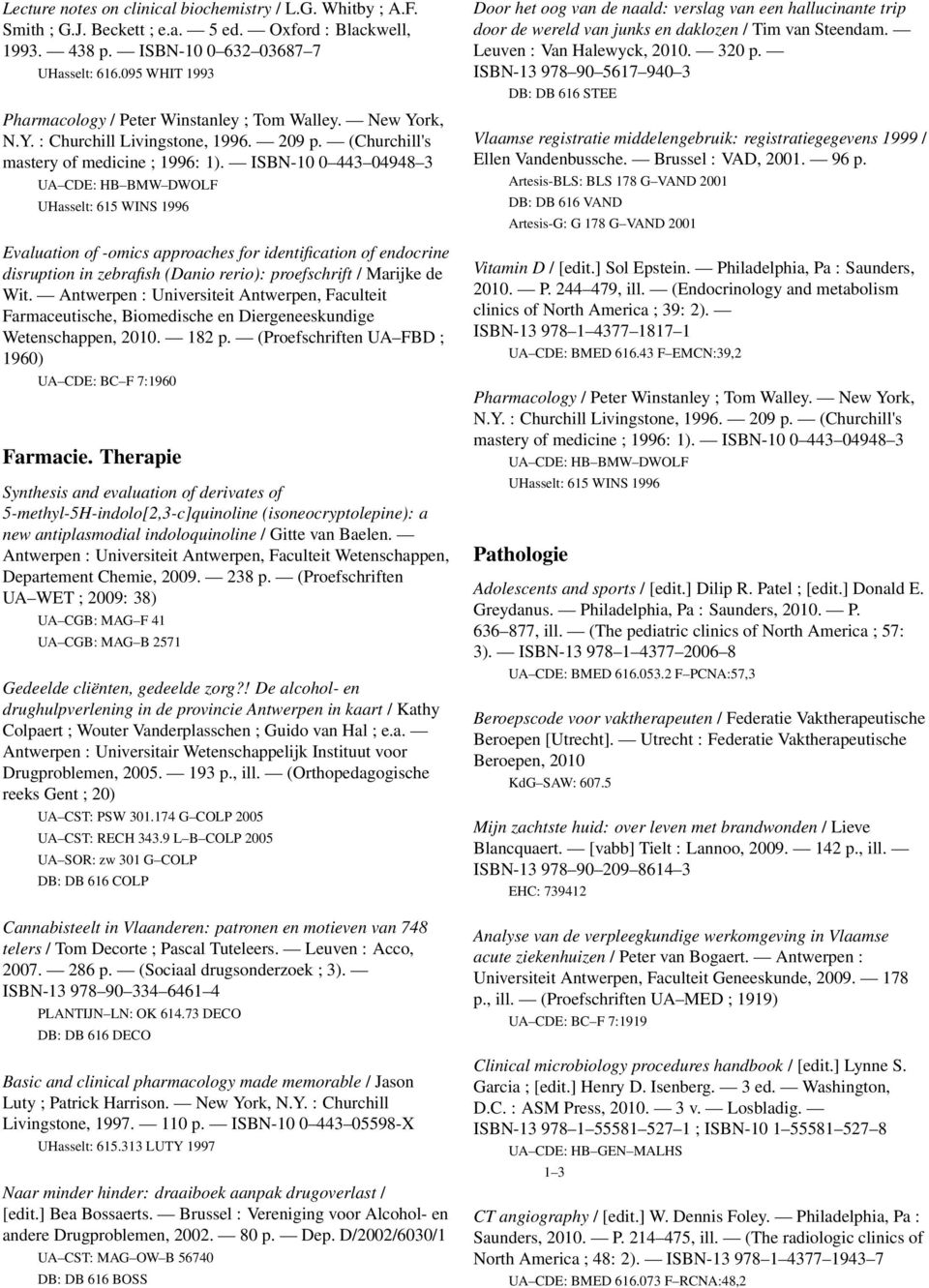 ISBN-10 0 443 04948 3 UA CDE: HB BMW DWOLF UHasselt: 615 WINS 1996 Evaluation of -omics approaches for identification of endocrine disruption in zebrafish (Danio rerio): proefschrift / Marijke de Wit.