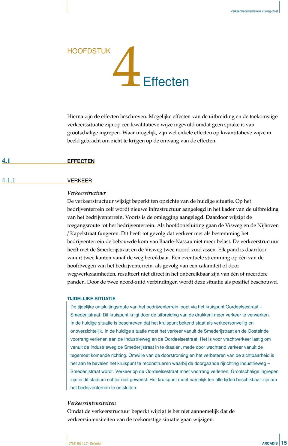 Waar mogelijk, zijn wel enkele effecten op kwantitatieve wijze in beeld gebracht om zicht te krijgen op de omvang van de effecten. 4.1 