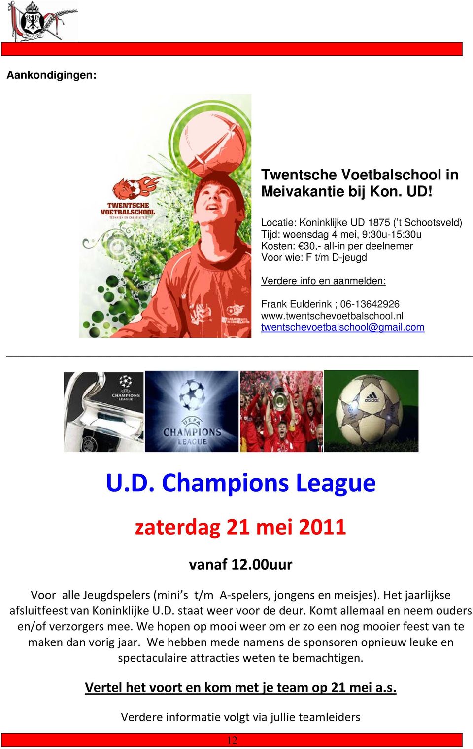 twentschevoetbalschool.nl twentschevoetbalschool@gmail.com U.D. Champions League zaterdag 21 mei 2011 vanaf 12.00uur Voor alle Jeugdspelers (mini s t/m A spelers, jongens en meisjes).