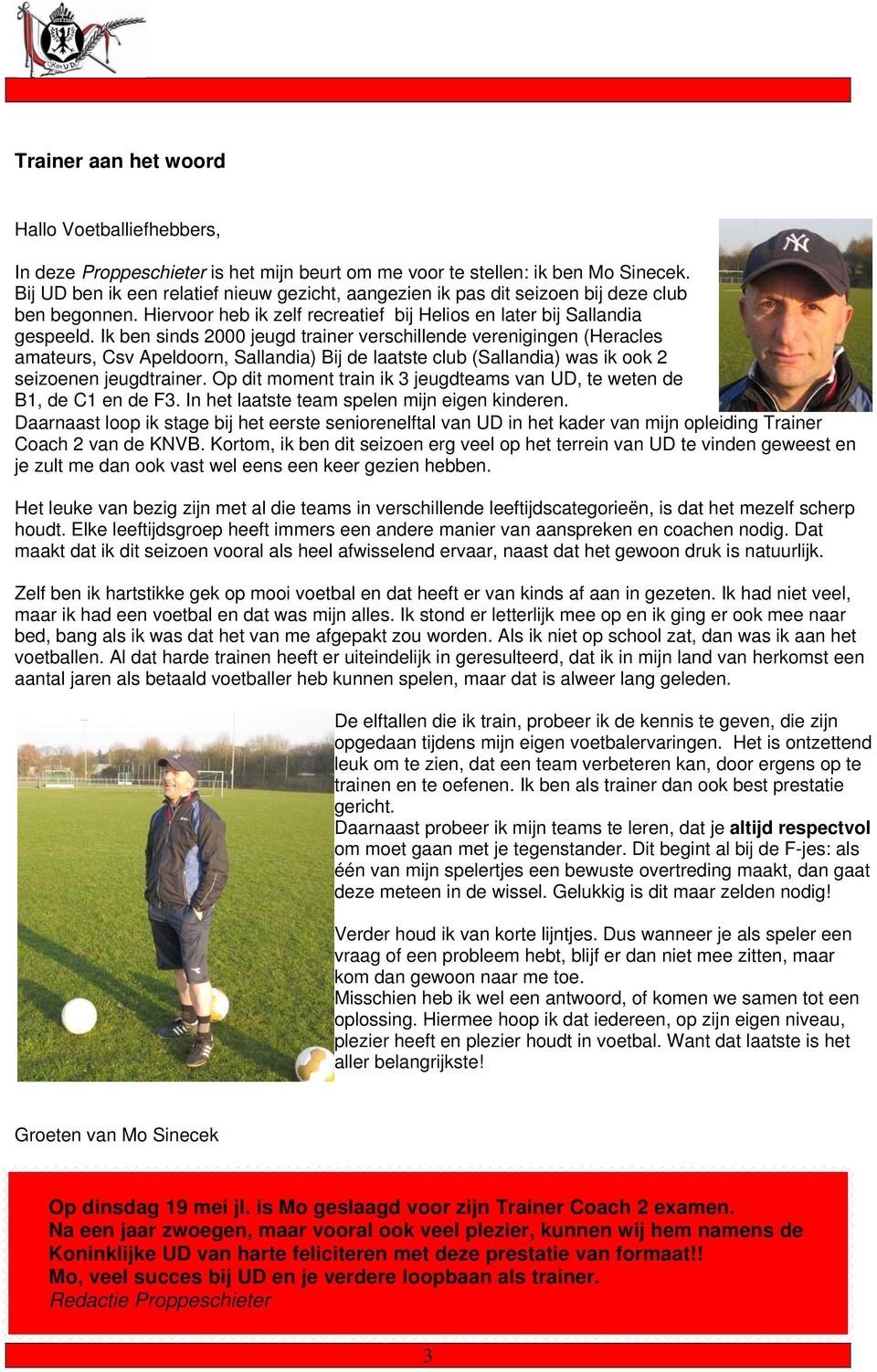 Ik ben sinds 2000 jeugd trainer verschillende verenigingen (Heracles amateurs, Csv Apeldoorn, Sallandia) Bij de laatste club (Sallandia) was ik ook 2 seizoenen jeugdtrainer.