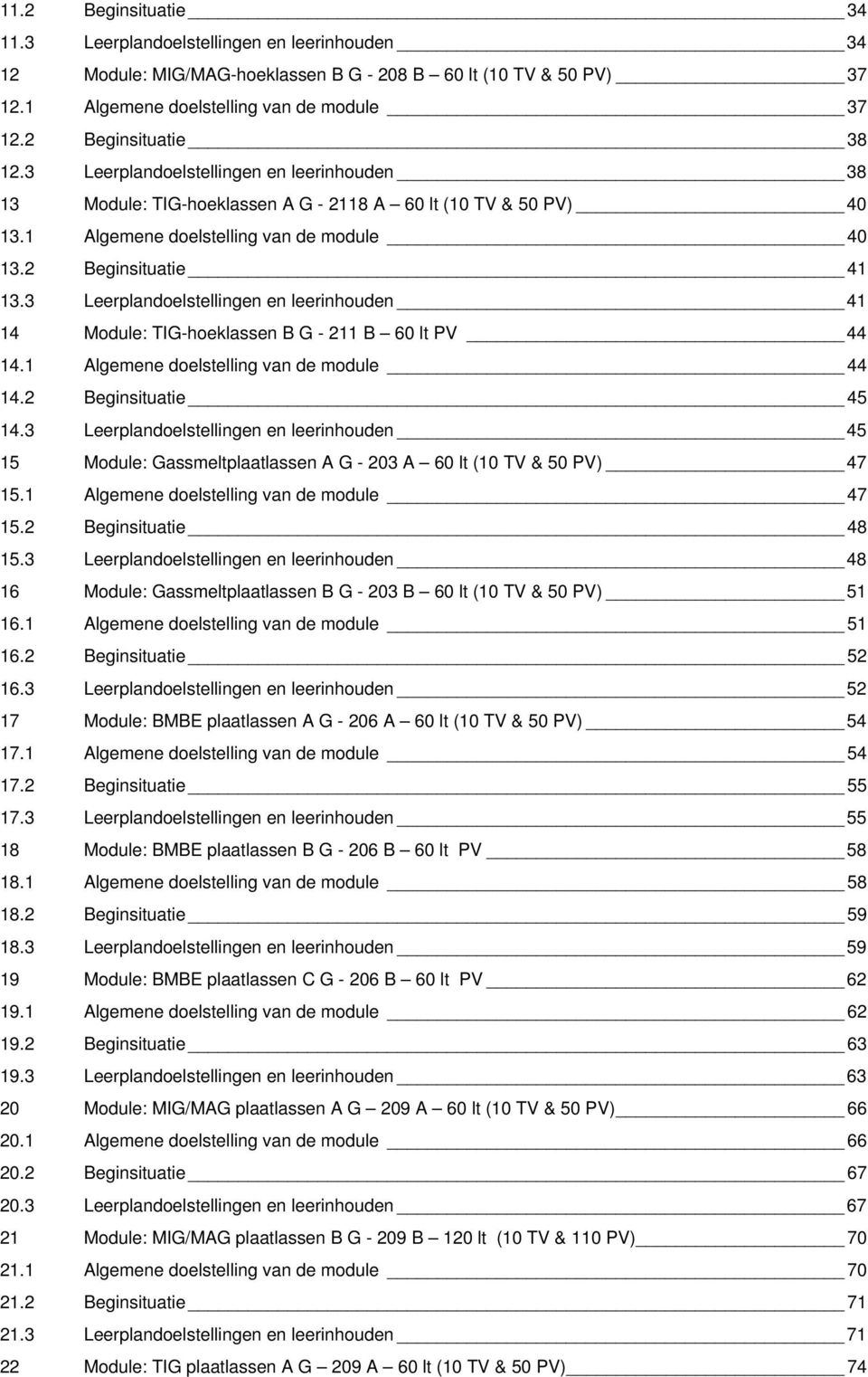 3 Leerplandelstellingen en leerinhuden 41 14 Mdule: TIG-heklassen B G - 211 B 60 lt PV 44 14.1 Algemene delstelling van de mdule 44 14.2 Beginsituatie 45 14.