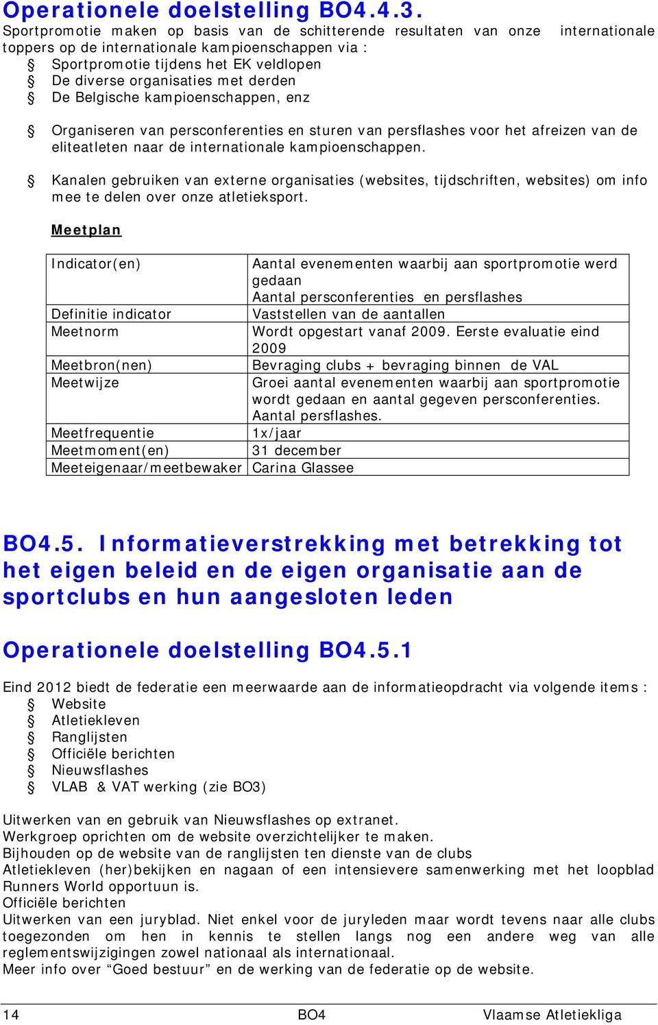 met derden De Belgische kampioenschappen, enz Organiseren van persconferenties en sturen van persflashes voor het afreizen van de eliteatleten naar de internationale kampioenschappen.