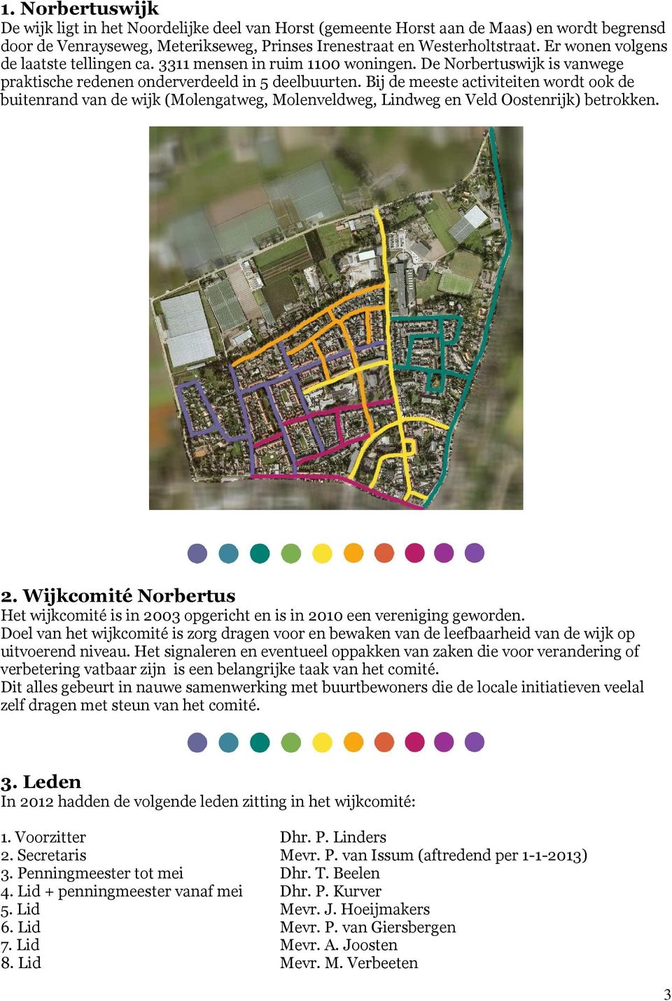 Bij de meeste activiteiten wordt ook de buitenrand van de wijk (Molengatweg, Molenveldweg, Lindweg en Veld Oostenrijk) betrokken. 2.