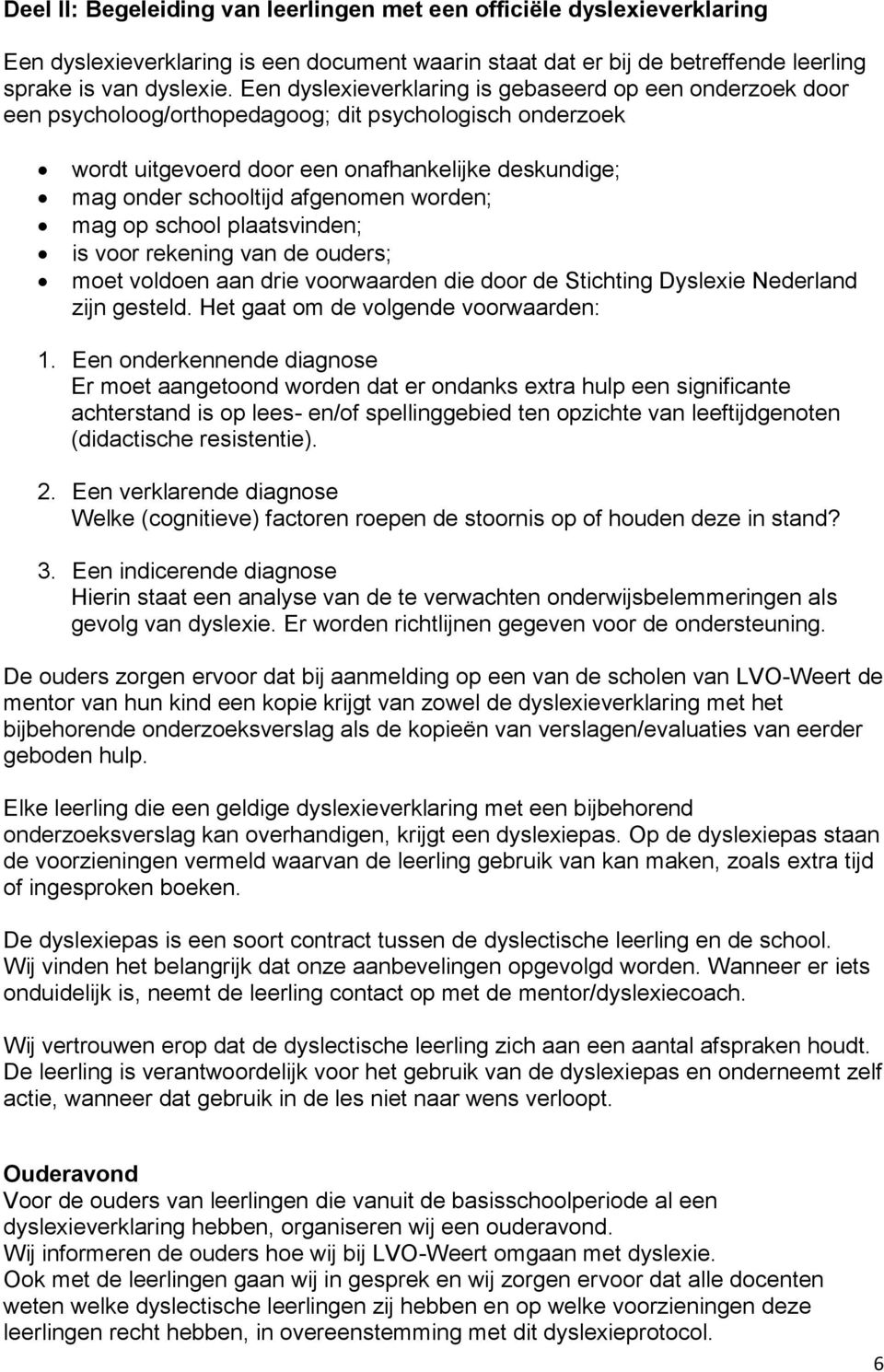 worden; mag op school plaatsvinden; is voor rekening van de ouders; moet voldoen aan drie voorwaarden die door de Stichting Dyslexie Nederland zijn gesteld. Het gaat om de volgende voorwaarden: 1.