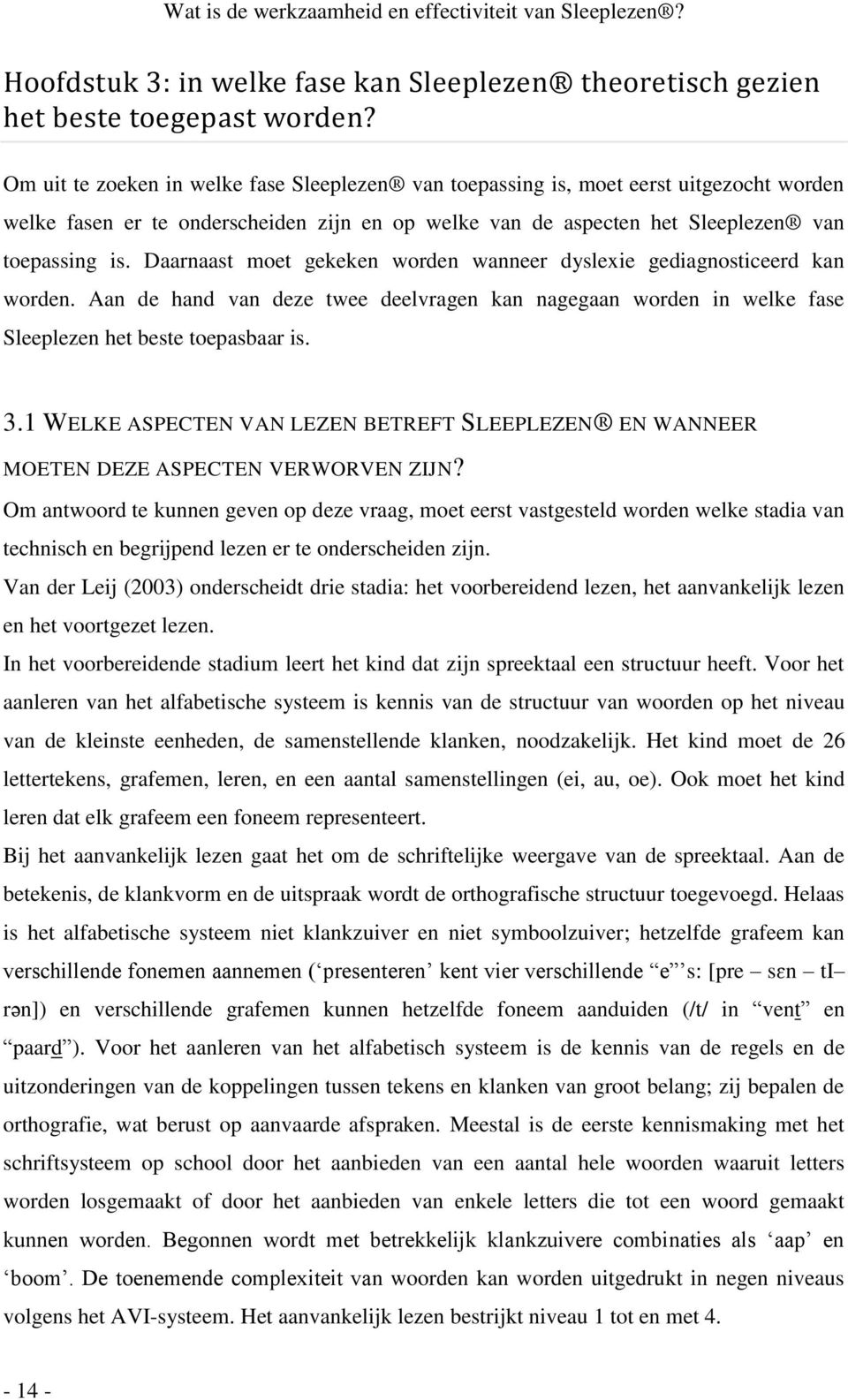 Daarnaast moet gekeken worden wanneer dyslexie gediagnosticeerd kan worden. Aan de hand van deze twee deelvragen kan nagegaan worden in welke fase Sleeplezen het beste toepasbaar is. 3.