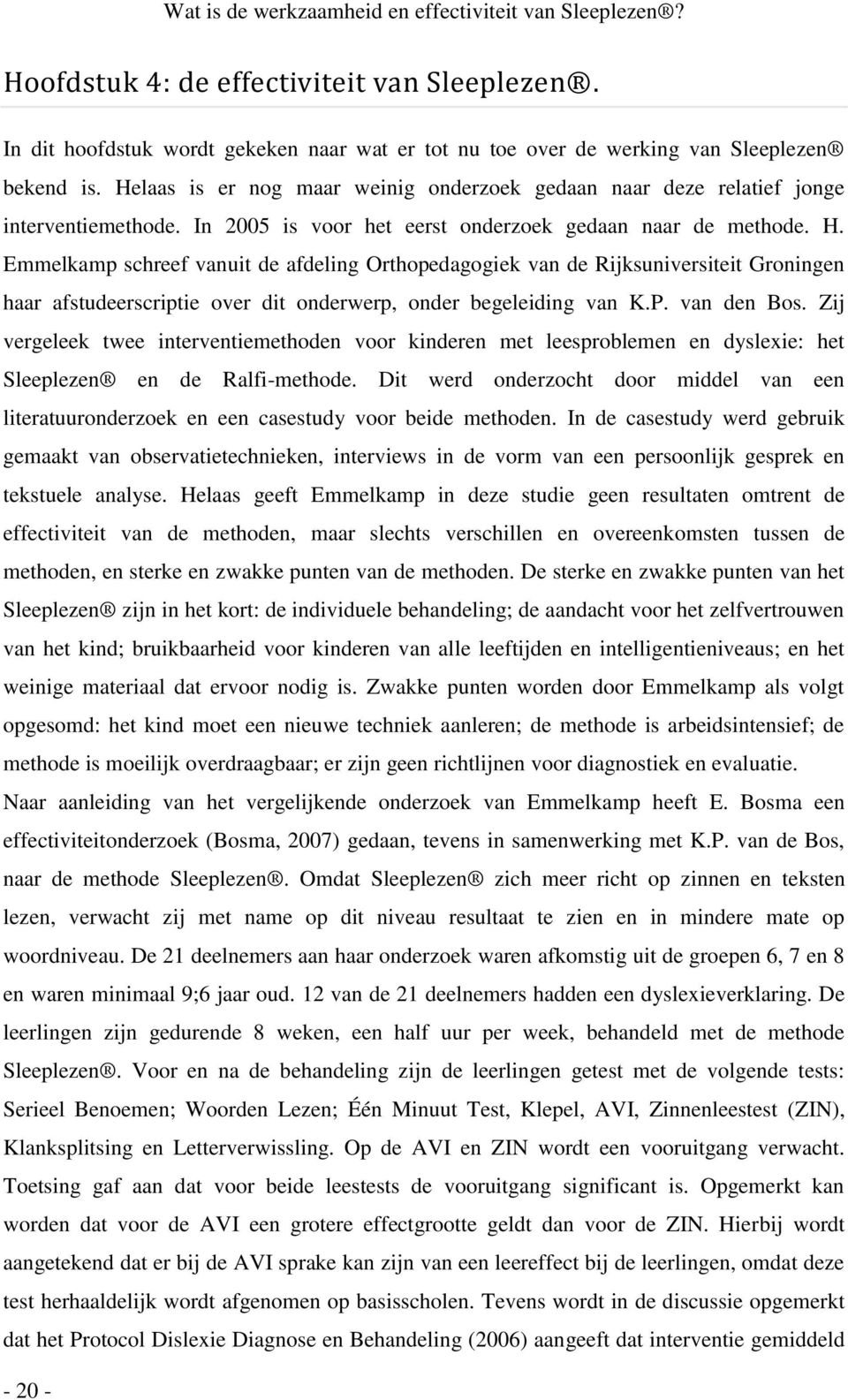 Emmelkamp schreef vanuit de afdeling Orthopedagogiek van de Rijksuniversiteit Groningen haar afstudeerscriptie over dit onderwerp, onder begeleiding van K.P. van den Bos.