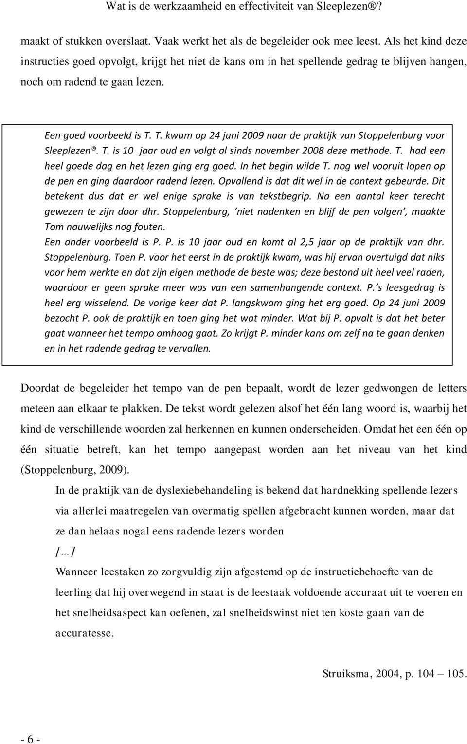 T. kwam op 24 juni 2009 naar de praktijk van Stoppelenburg voor Sleeplezen. T. is 10 jaar oud en volgt al sinds november 2008 deze methode. T. had een heel goede dag en het lezen ging erg goed.