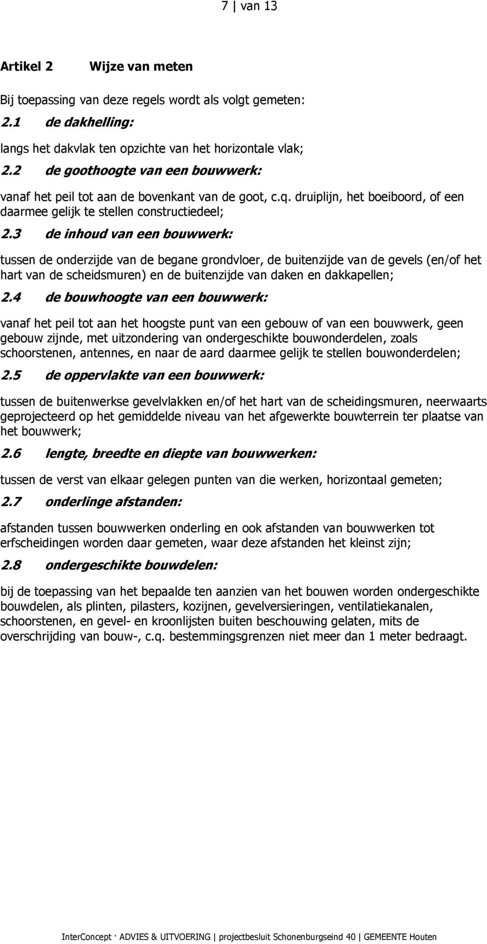 3 de inhoud van een bouwwerk: tussen de onderzijde van de begane grondvloer, de buitenzijde van de gevels (en/of het hart van de scheidsmuren) en de buitenzijde van daken en dakkapellen; 2.