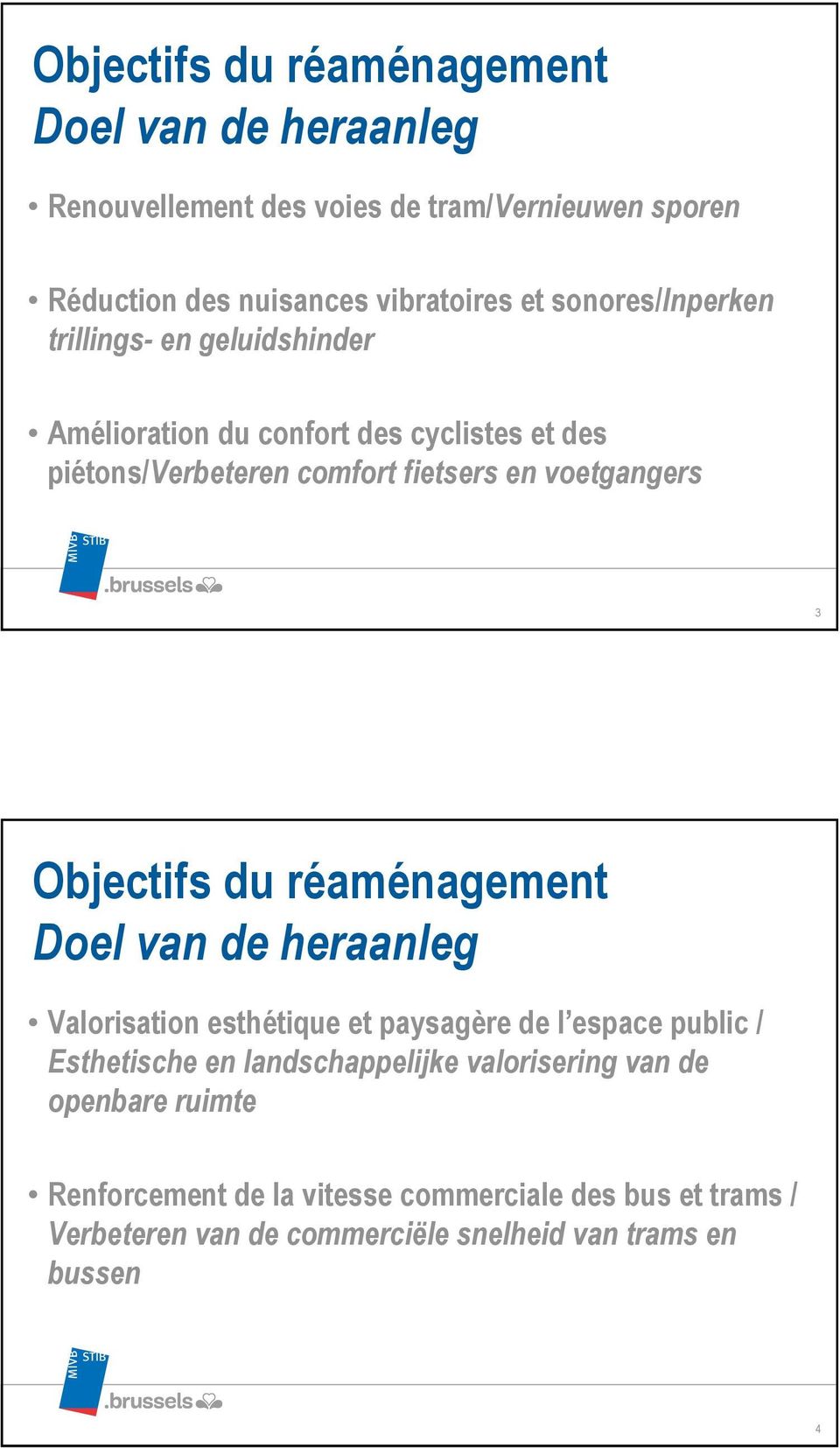 Objectifs du réaménagement Doel van de heraanleg Valorisation esthétique et paysagère de l espace public / Esthetische en landschappelijke