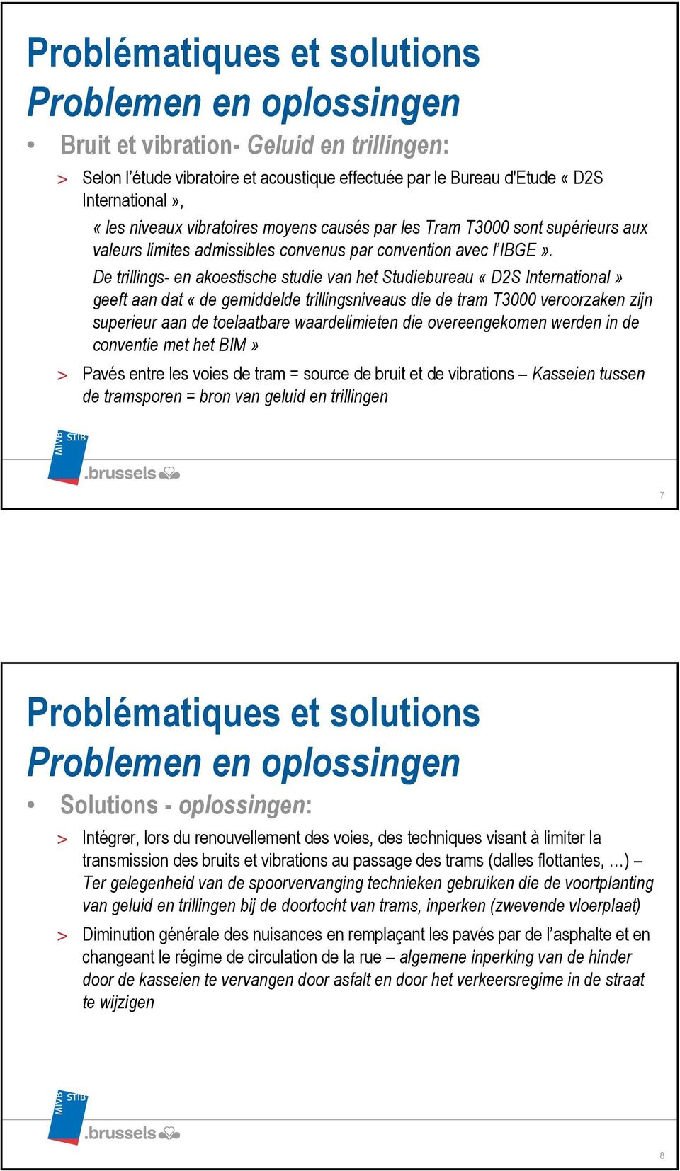 De trillings- en akoestische studie van het Studiebureau «D2S International» geeft aan dat «de gemiddelde trillingsniveaus die de tram T3000 veroorzaken zijn superieur aan de toelaatbare