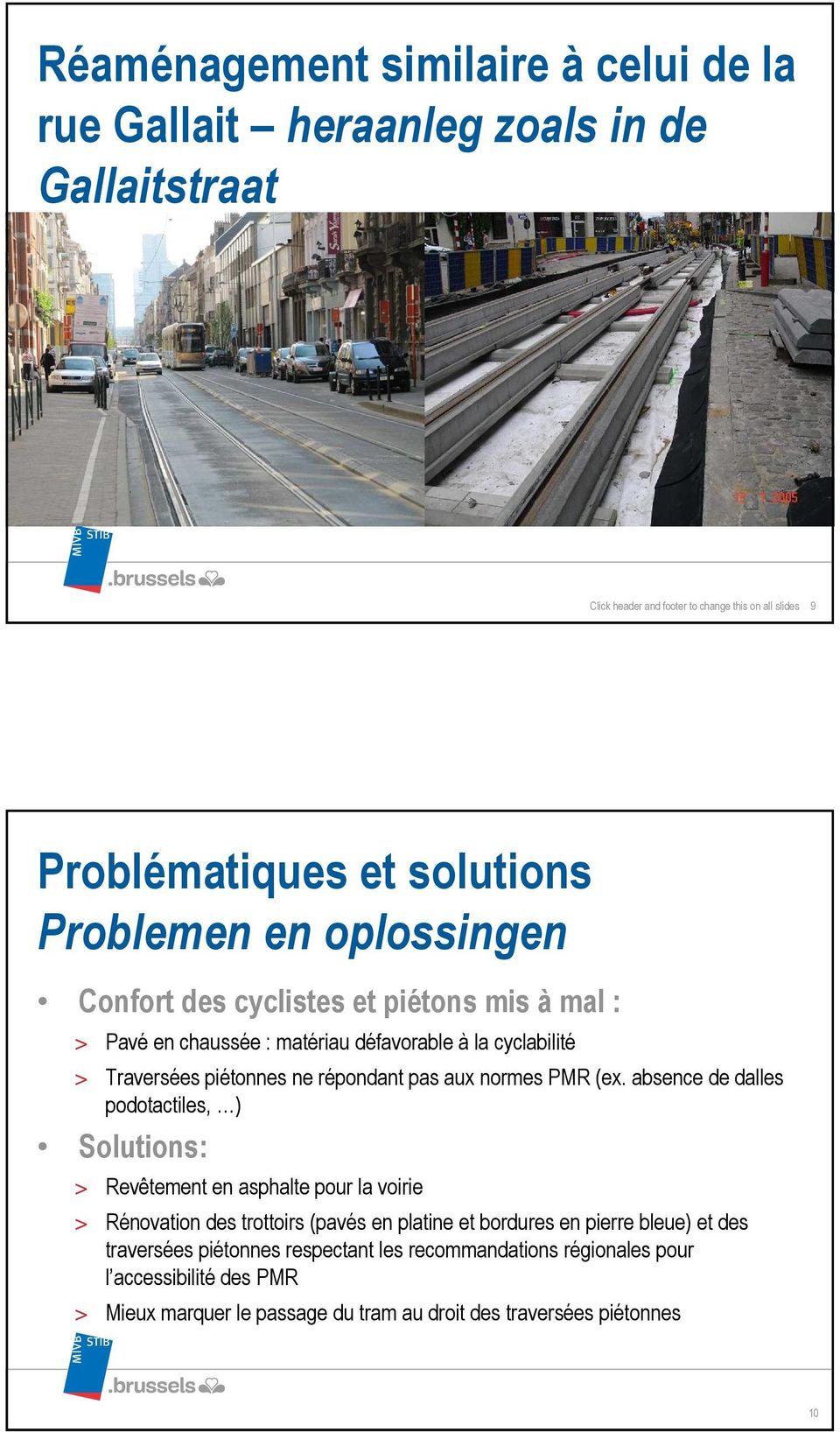 absence de dalles podotactiles, ) Solutions: > Revêtement en asphalte pour la voirie > Rénovation des trottoirs (pavés en platine et bordures en pierre bleue)