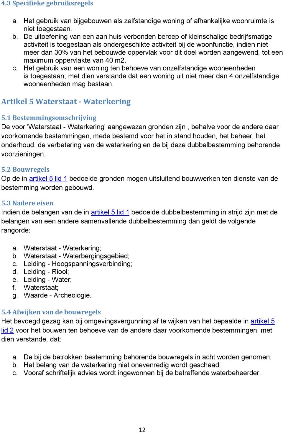 De uitoefening van een aan huis verbonden beroep of kleinschalige bedrijfsmatige activiteit is toegestaan als ondergeschikte activiteit bij de woonfunctie, indien niet meer dan 30% van het bebouwde