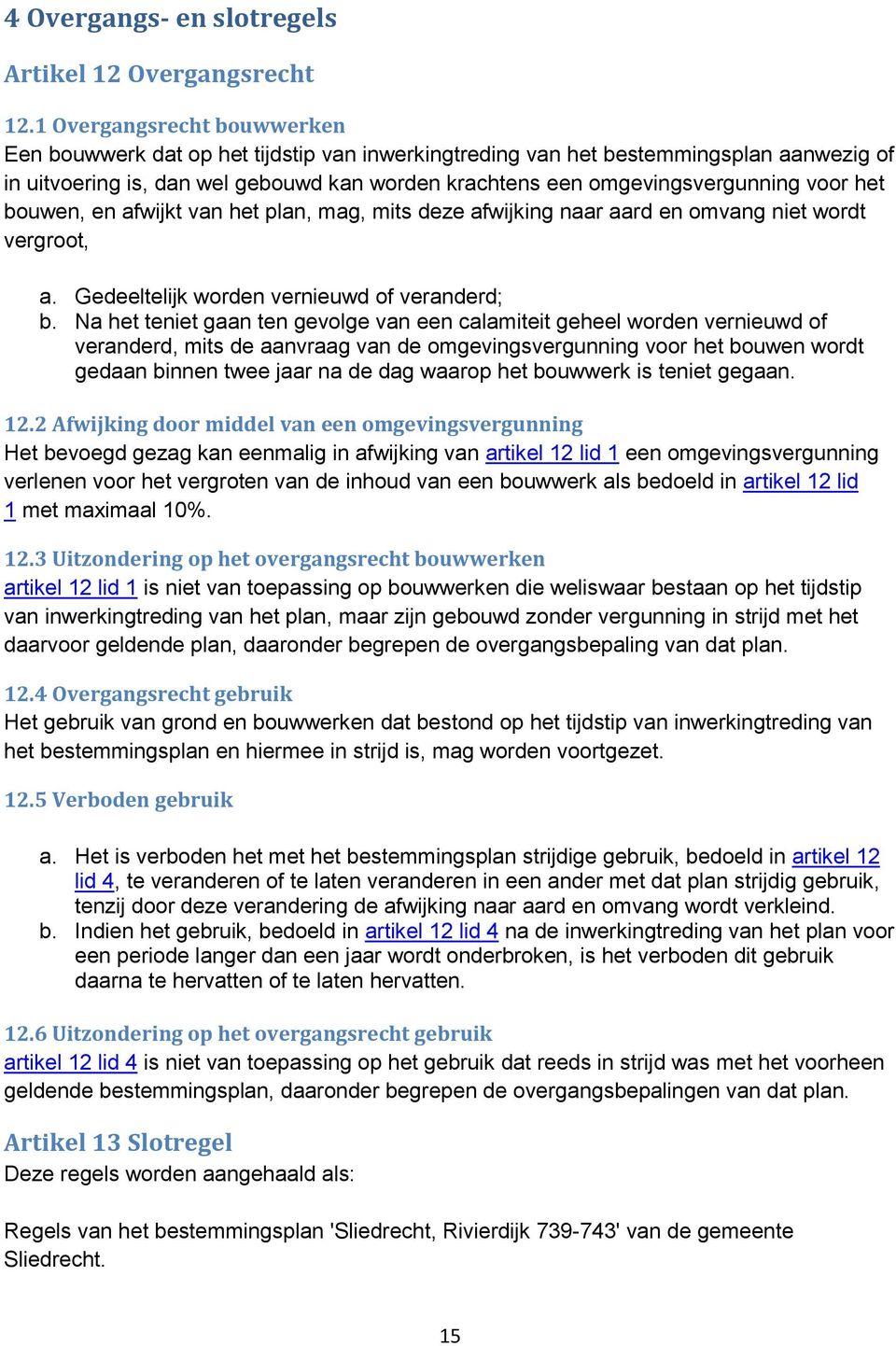 voor het bouwen, en afwijkt van het plan, mag, mits deze afwijking naar aard en omvang niet wordt vergroot, a. Gedeeltelijk worden vernieuwd of veranderd; b.