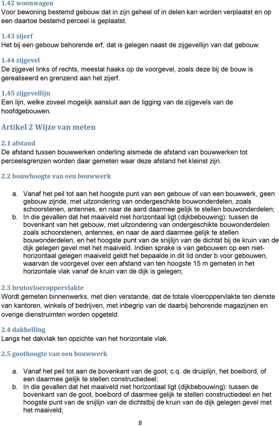 44 zijgevel De zijgevel links of rechts, meestal haaks op de voorgevel, zoals deze bij de bouw is gerealiseerd en grenzend aan het zijerf. 1.