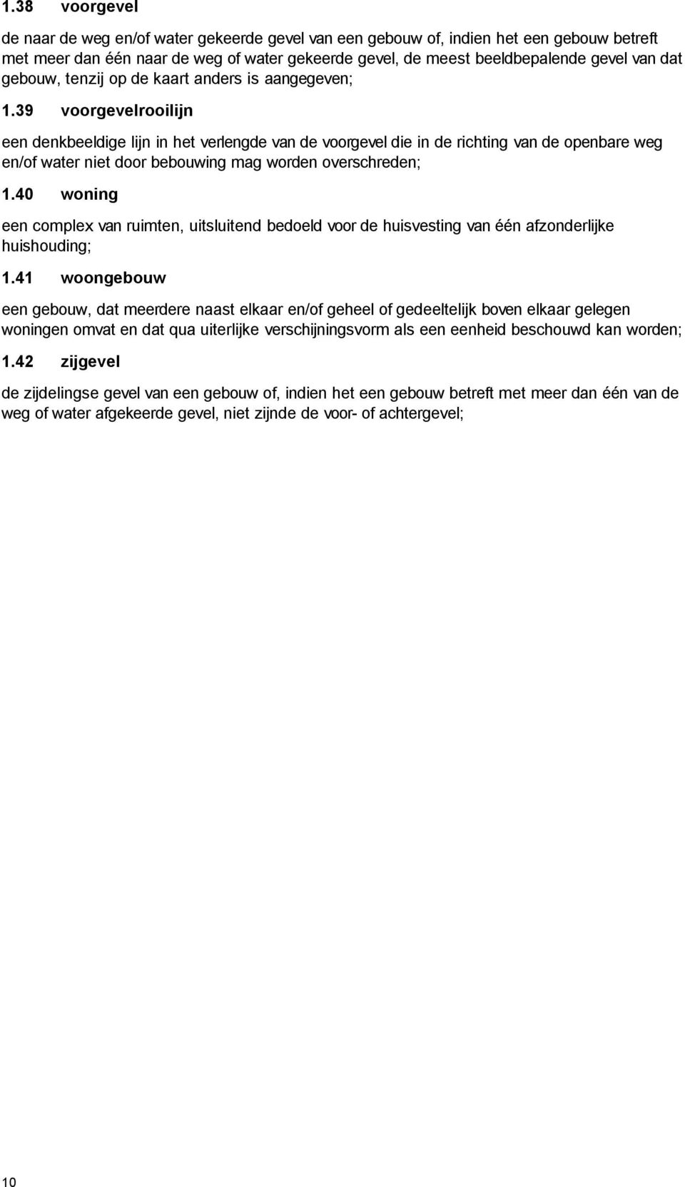 39 voorgevelrooilijn een denkbeeldige lijn in het verlengde van de voorgevel die in de richting van de openbare weg en/of water niet door bebouwing mag worden overschreden; 1.