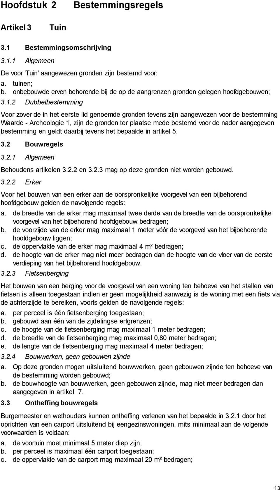 2 Dubbelbestemming Voor zover de in het eerste lid genoemde gronden tevens zijn aangewezen voor de bestemming Waarde - Archeologie 1, zijn de gronden ter plaatse mede bestemd voor de nader aangegeven