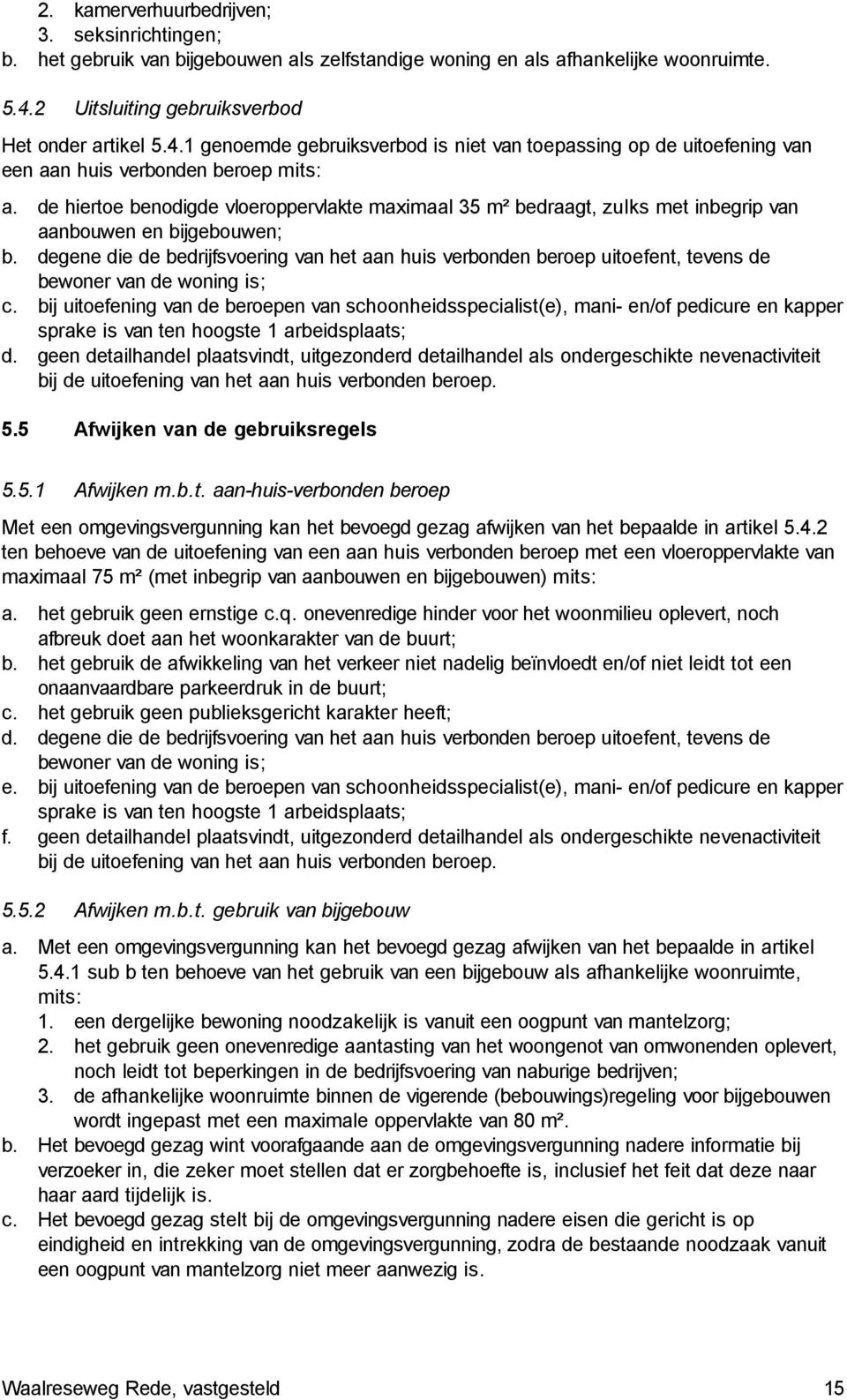 de hiertoe benodigde vloeroppervlakte maximaal 35 m² bedraagt, zulks met inbegrip van aanbouwen en bijgebouwen; b.