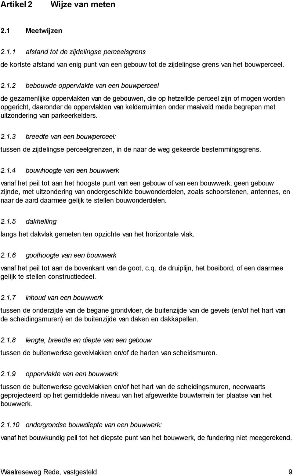 1 afstand tot de zijdelingse perceelsgrens de kortste afstand van enig punt van een gebouw tot de zijdelingse grens van het bouwperceel. 2.1.2 bebouwde oppervlakte van een bouwperceel de gezamenlijke