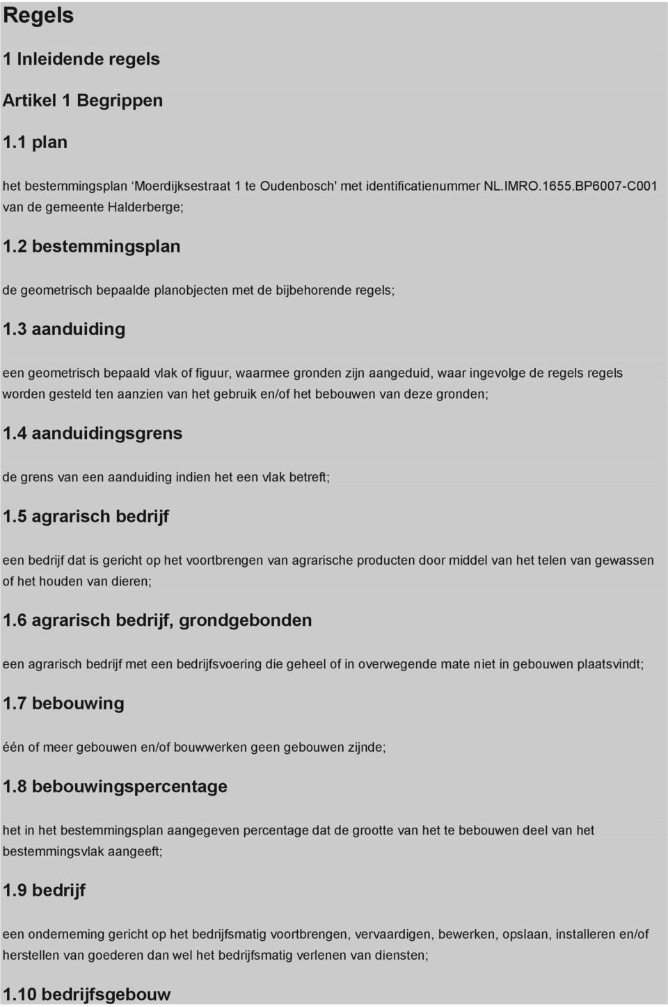 3 aanduiding een geometrisch bepaald vlak of figuur, waarmee gronden zijn aangeduid, waar ingevolge de regels regels worden gesteld ten aanzien van het gebruik en/of het bebouwen van deze gronden; 1.