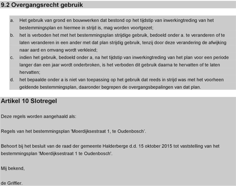 te veranderen of te laten veranderen in een ander met dat plan strijdig gebruik, tenzij door deze verandering de afwijking naar aard en omvang wordt verkleind; c.