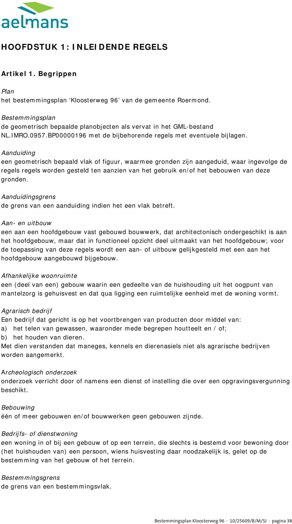 Aanduiding een geometrisch bepaald vlak of figuur, waarmee gronden zijn aangeduid, waar ingevolge de regels regels worden gesteld ten aanzien van het gebruik en/of het bebouwen van deze gronden.