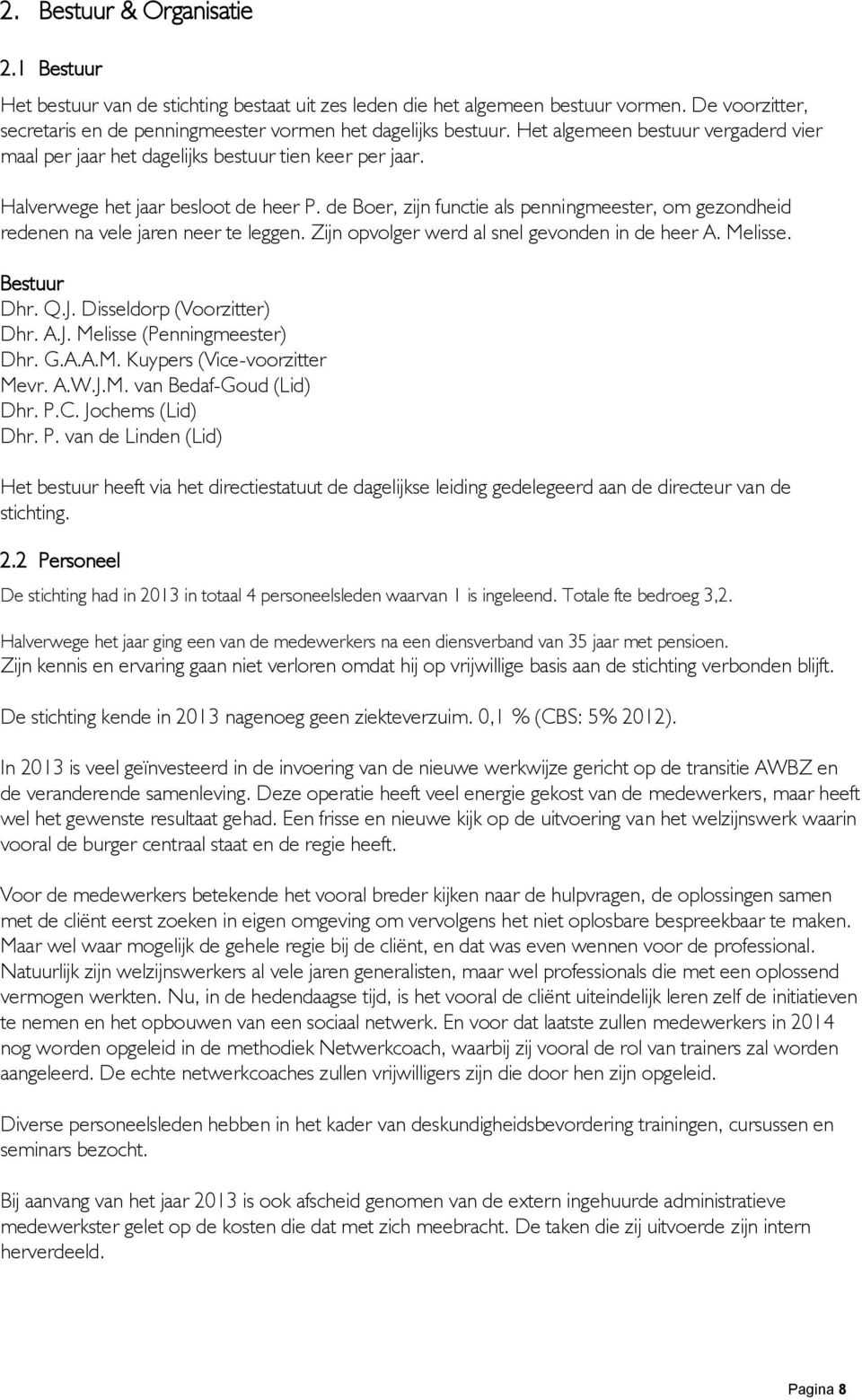 de Boer, zijn functie als penningmeester, om gezondheid redenen na vele jaren neer te leggen. Zijn opvolger werd al snel gevonden in de heer A. Melisse. Bestuur Dhr. Q.J. Disseldorp (Voorzitter) Dhr.