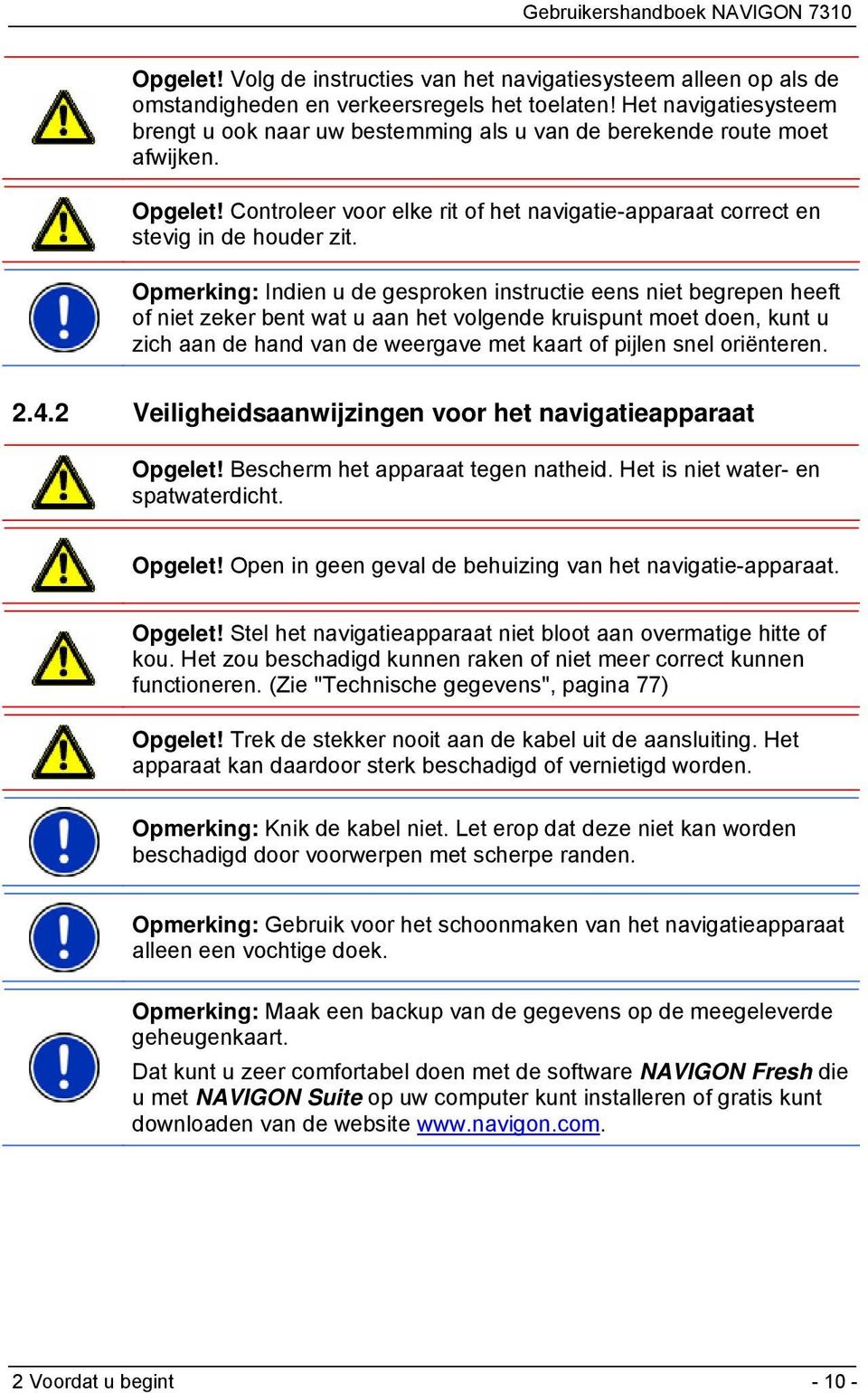 Opmerking: Indien u de gesproken instructie eens niet begrepen heeft of niet zeker bent wat u aan het volgende kruispunt moet doen, kunt u zich aan de hand van de weergave met kaart of pijlen snel