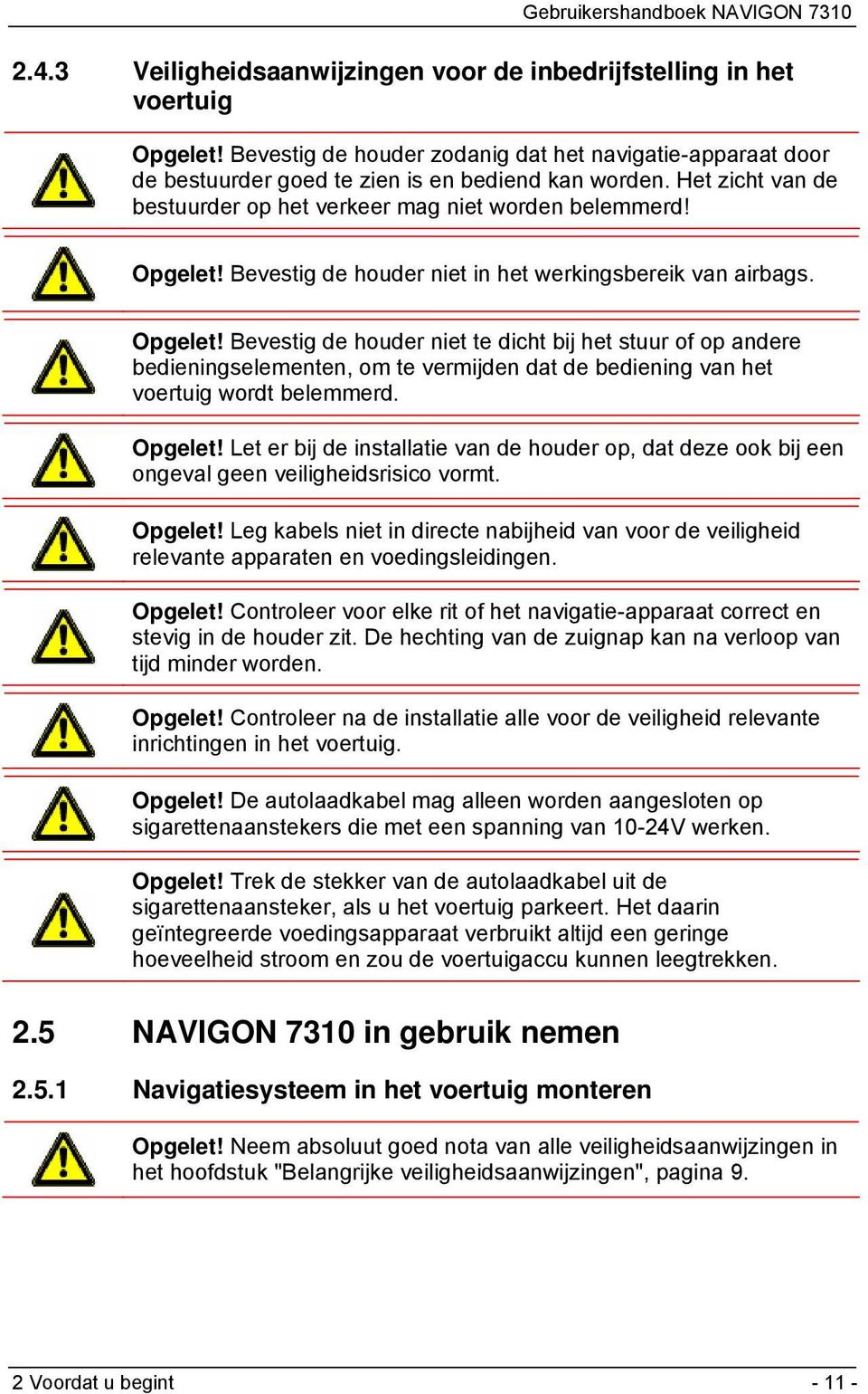 Bevestig de houder niet in het werkingsbereik van airbags. Opgelet!