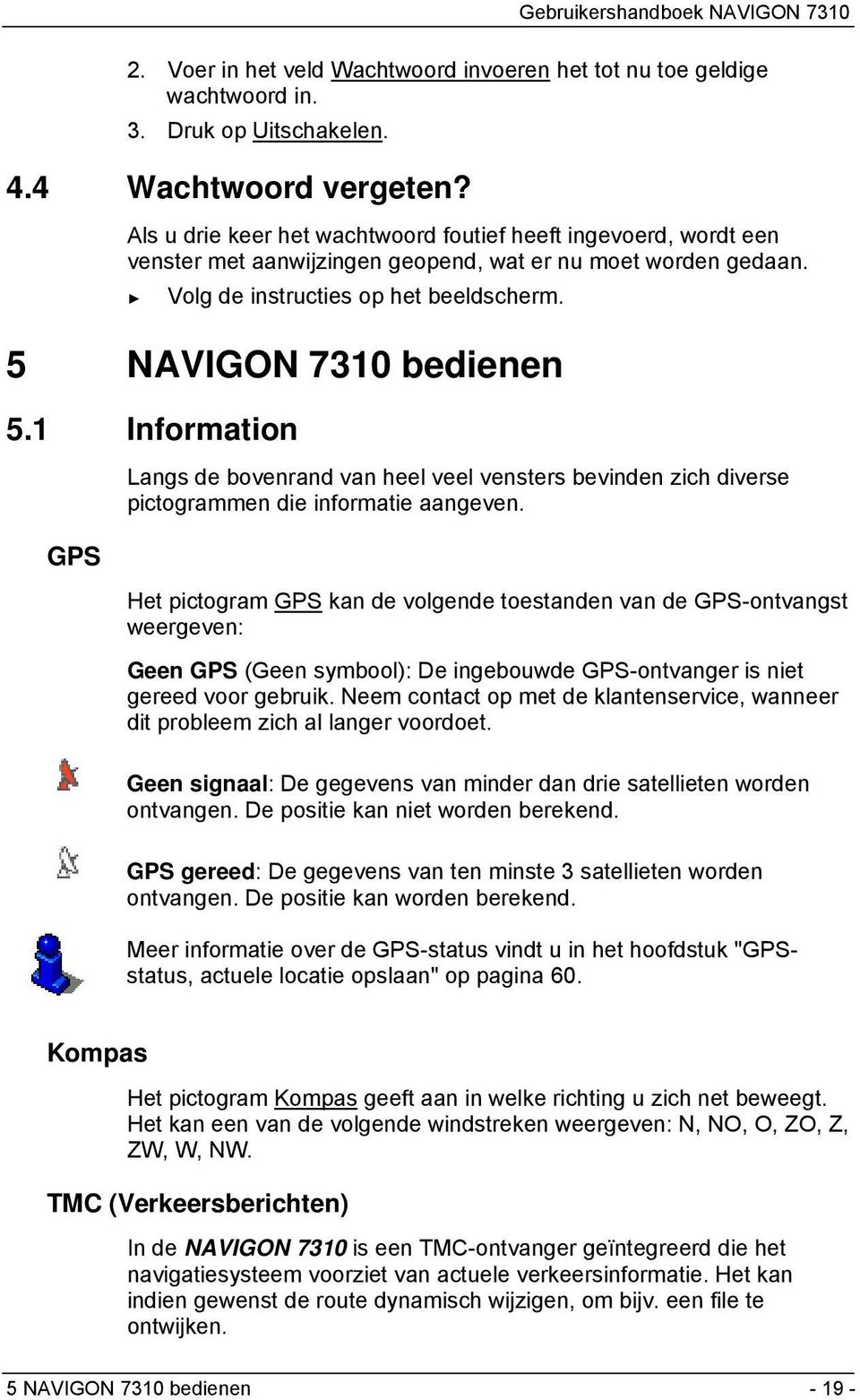 1 Information GPS Langs de bovenrand van heel veel vensters bevinden zich diverse pictogrammen die informatie aangeven.